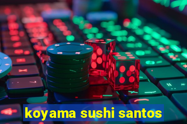 koyama sushi santos