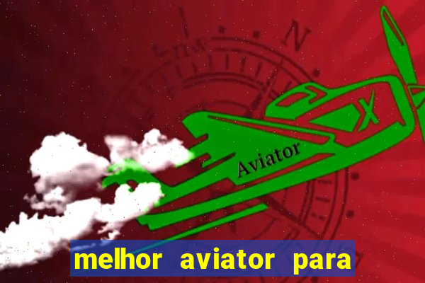 melhor aviator para ganhar dinheiro