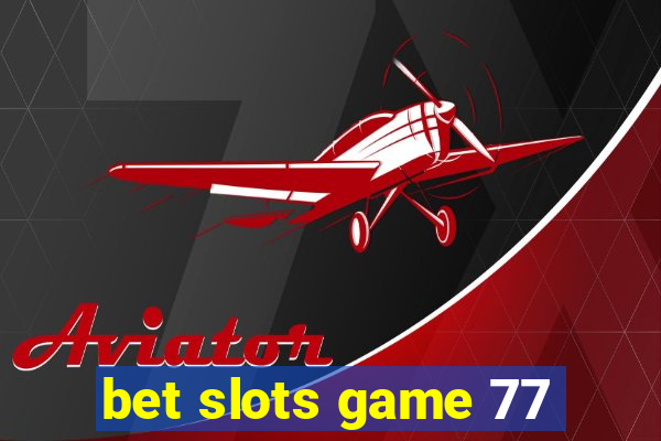 bet slots game 77