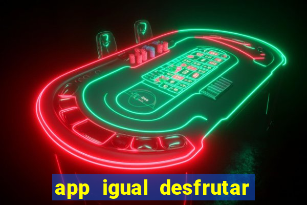 app igual desfrutar de dinheiro