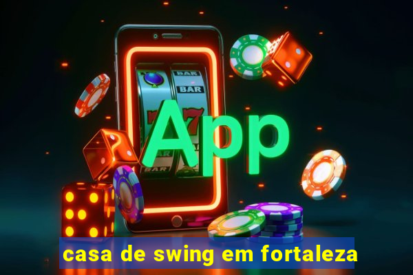 casa de swing em fortaleza