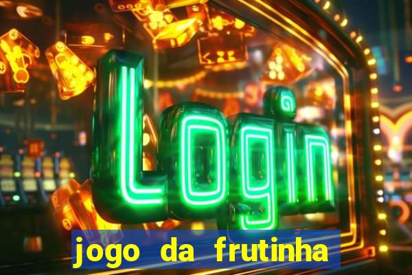 jogo da frutinha que paga dinheiro