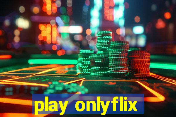 play onlyflix