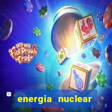 energia nuclear vantagens e desvantagens