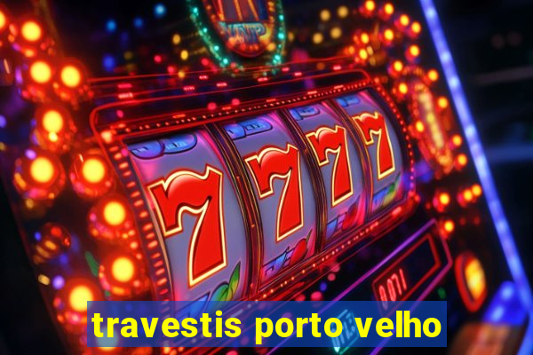 travestis porto velho