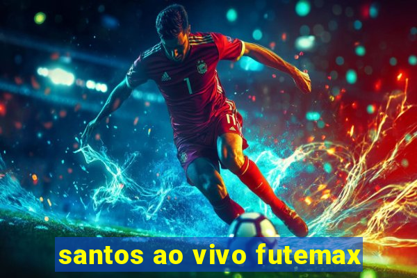 santos ao vivo futemax