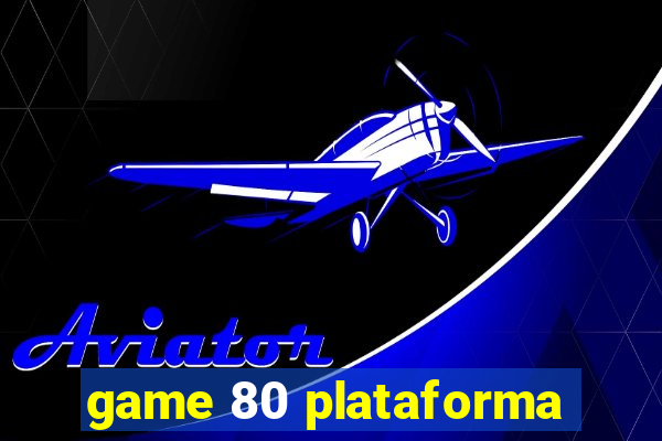 game 80 plataforma