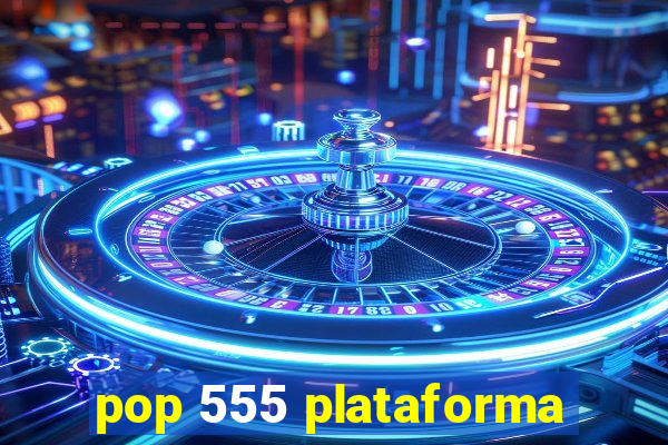 pop 555 plataforma