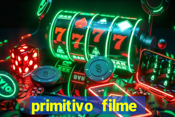 primitivo filme completo dublado mega filmes