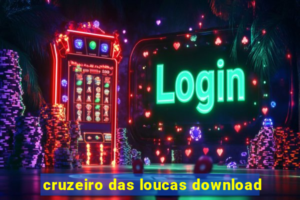 cruzeiro das loucas download