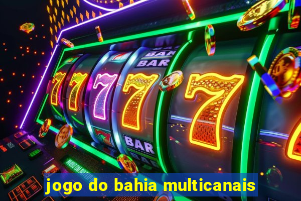 jogo do bahia multicanais