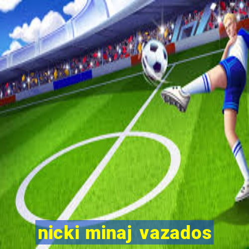 nicki minaj vazados