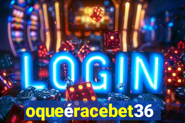 oqueéracebet365