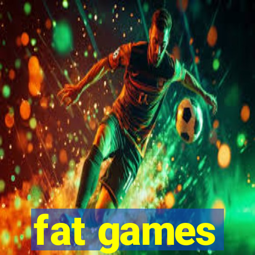 fat games