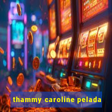 thammy caroline pelada