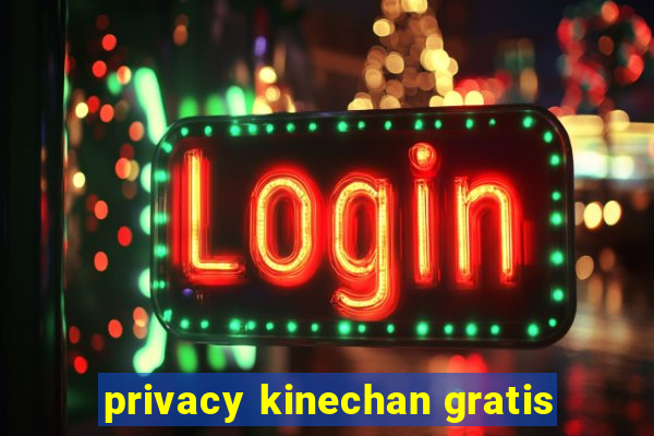 privacy kinechan gratis