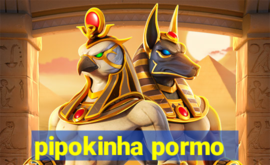 pipokinha pormo