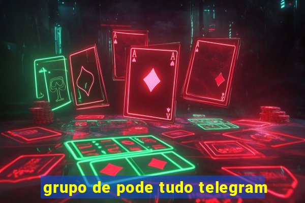 grupo de pode tudo telegram