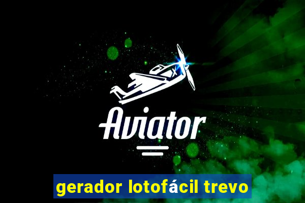 gerador lotofácil trevo