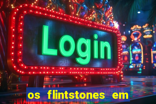 os flintstones em viva rock vegas filme completo dublado