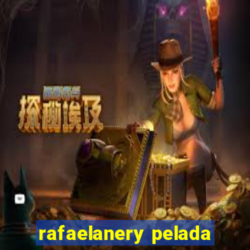 rafaelanery pelada