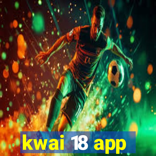 kwai 18 app