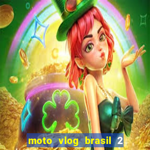 moto vlog brasil 2 dinheiro infinito