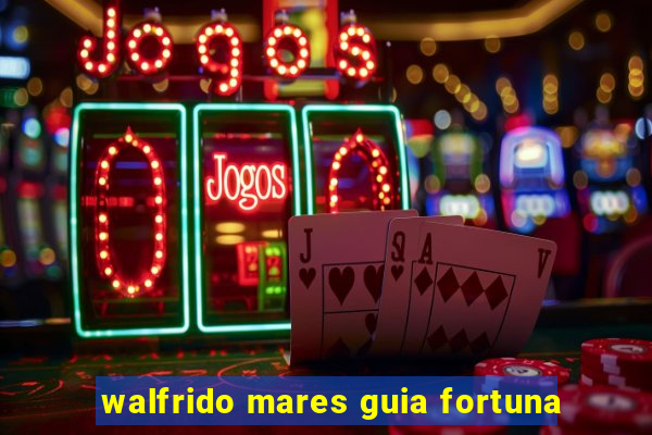 walfrido mares guia fortuna