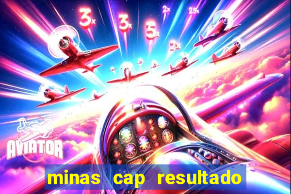 minas cap resultado de hoje