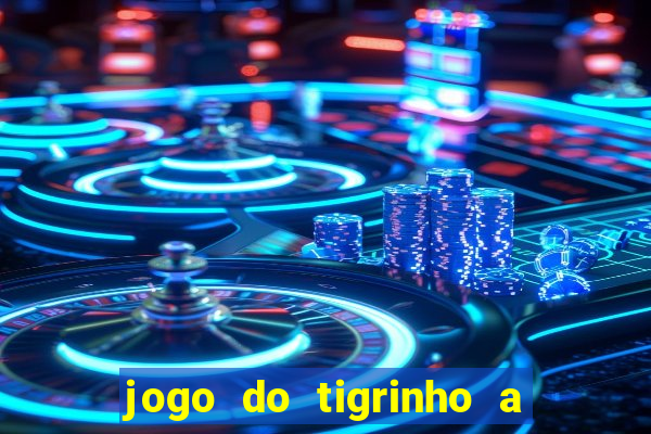 jogo do tigrinho a partir de r$ 5