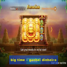 big time - ganhei dinheiro