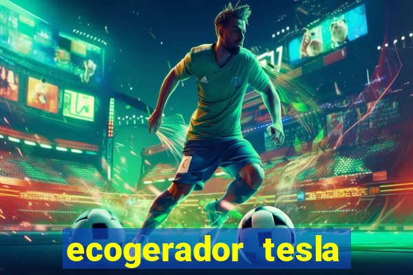 ecogerador tesla reclame aqui