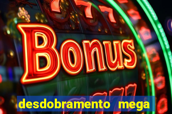 desdobramento mega sena 28 dezenas