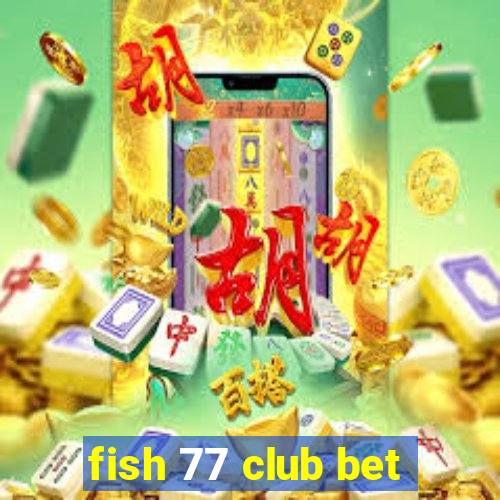 fish 77 club bet