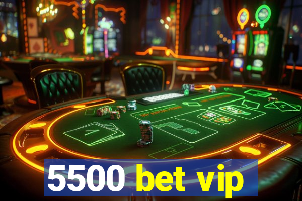 5500 bet vip