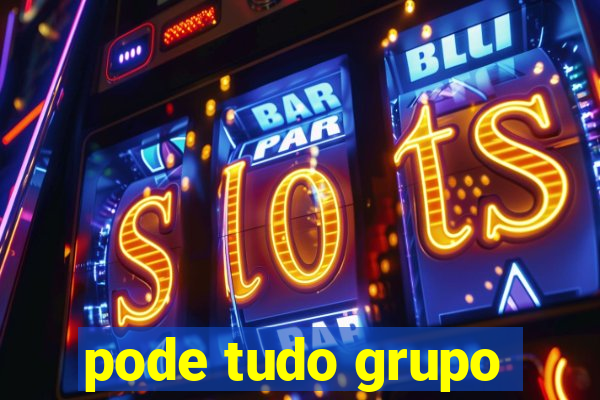 pode tudo grupo