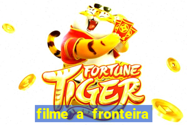 filme a fronteira 2007 completo dublado