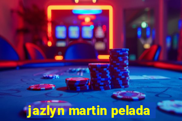 jazlyn martin pelada