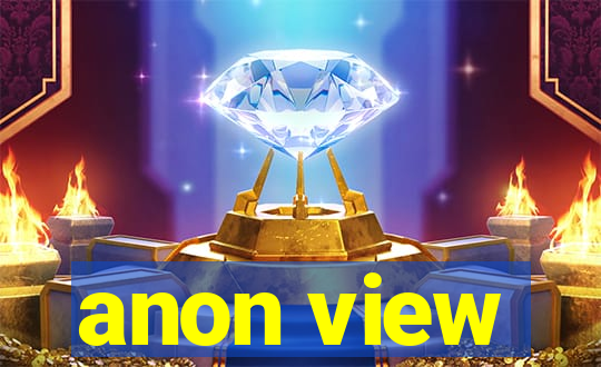 anon view
