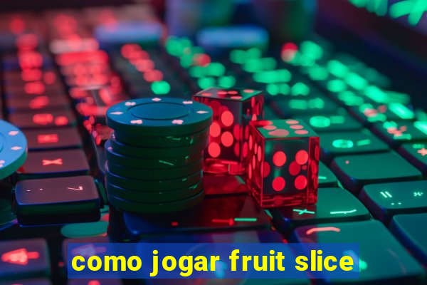 como jogar fruit slice