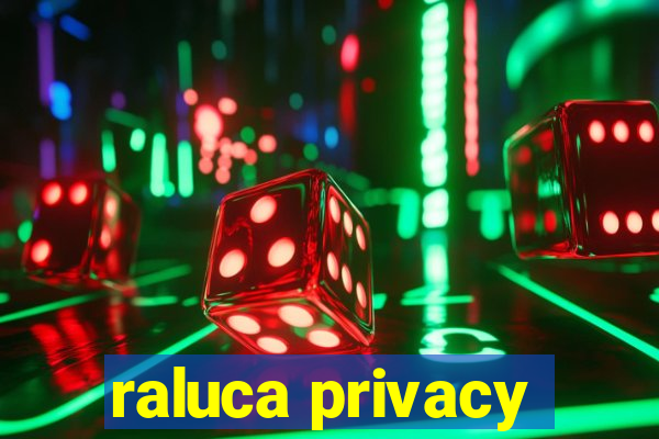 raluca privacy
