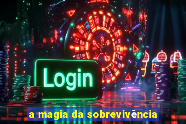 a magia da sobrevivência