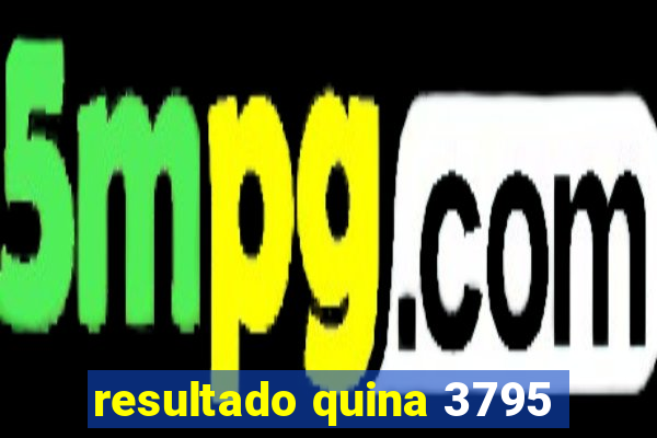 resultado quina 3795
