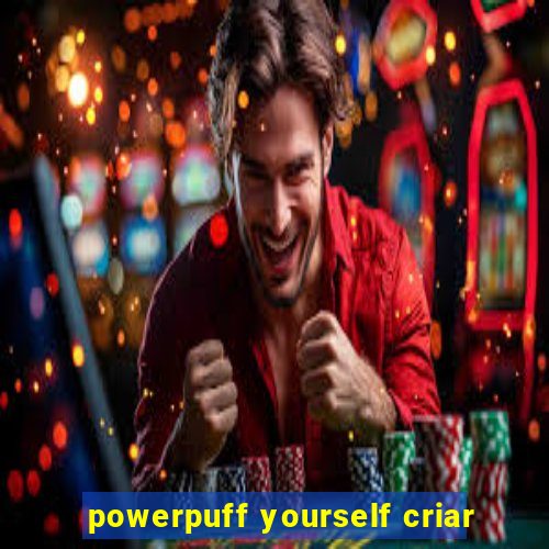 powerpuff yourself criar