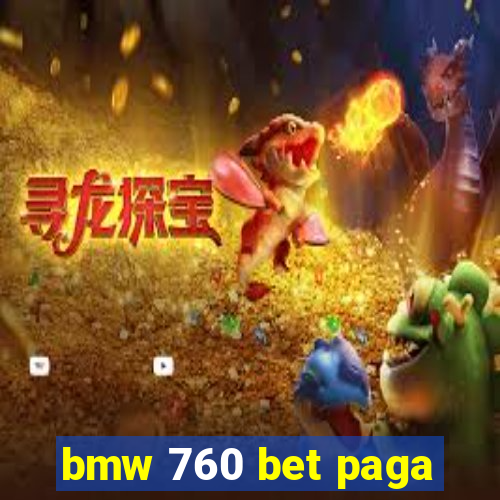 bmw 760 bet paga