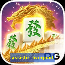 assistir liverpool x monterrey ao vivo futemax