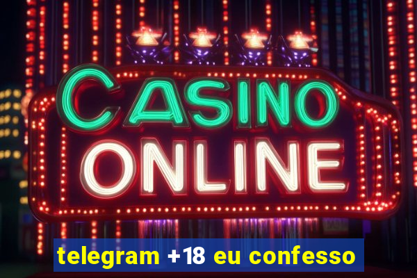 telegram +18 eu confesso