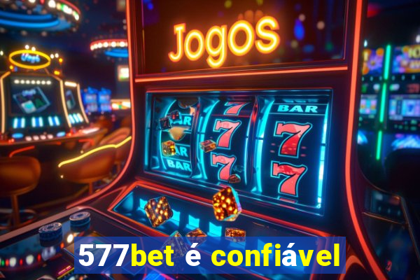 577bet Ã© confiÃ¡vel