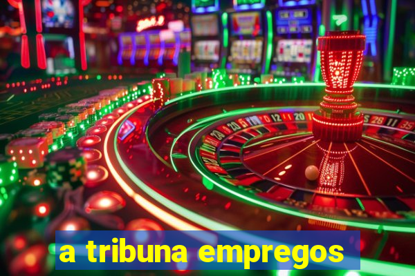 a tribuna empregos