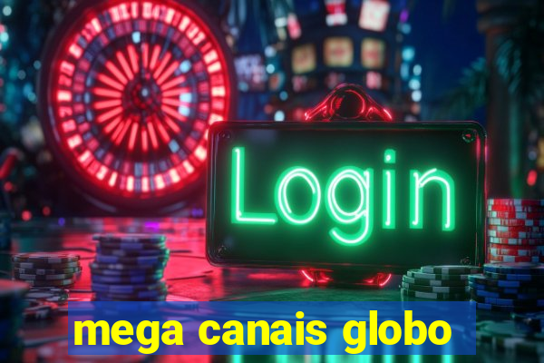 mega canais globo